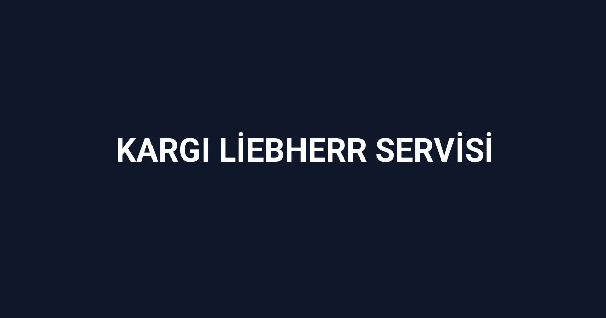 Kargı Liebherr Servisi